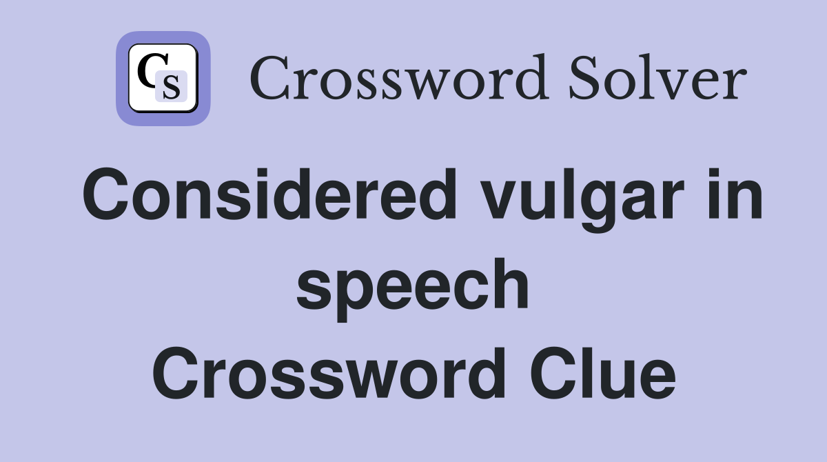 Considered vulgar in speech Crossword Clue