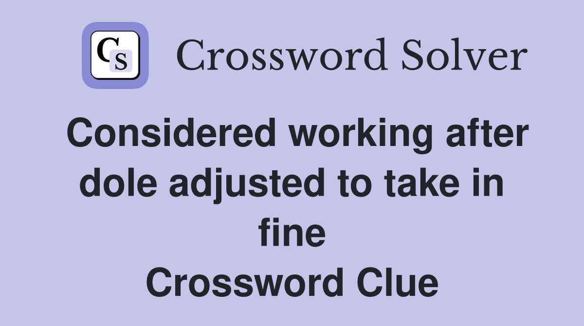Considered working after dole adjusted to take in fine Crossword Clue