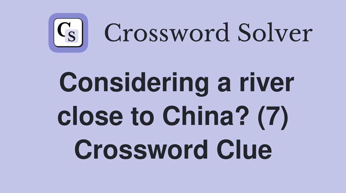 Considering a river close to China? (7) Crossword Clue