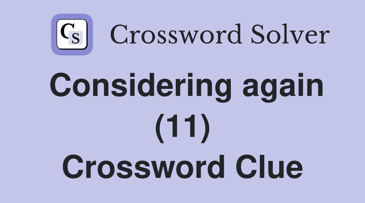 Considering again (11) Crossword Clue