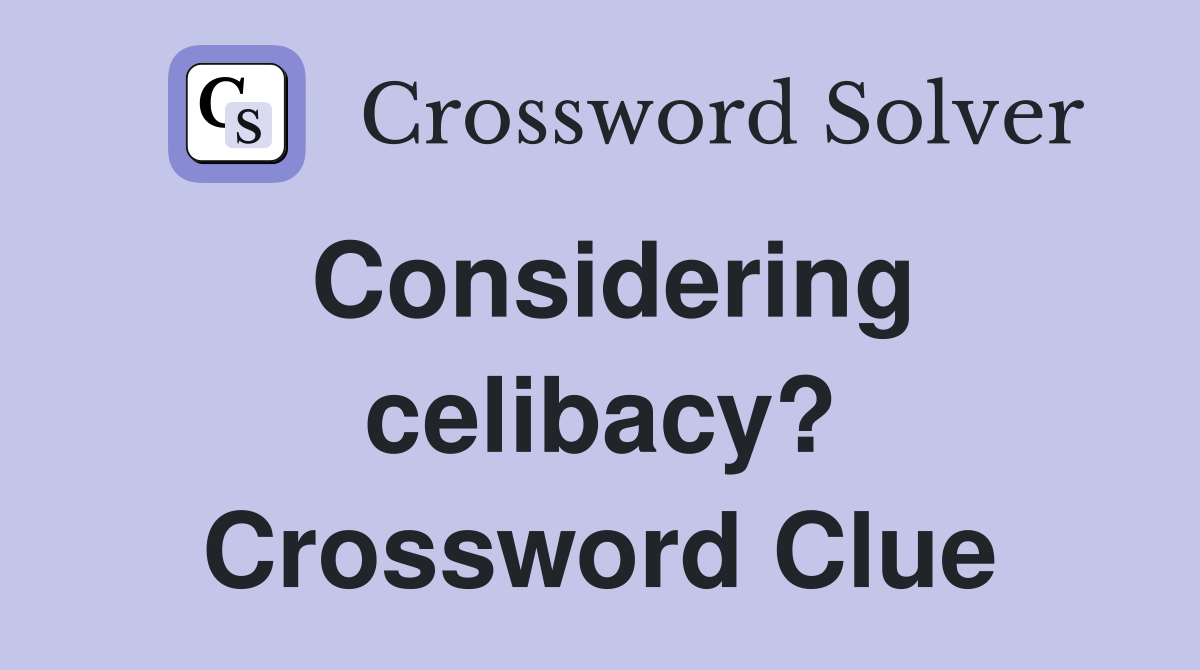 Considering celibacy? Crossword Clue