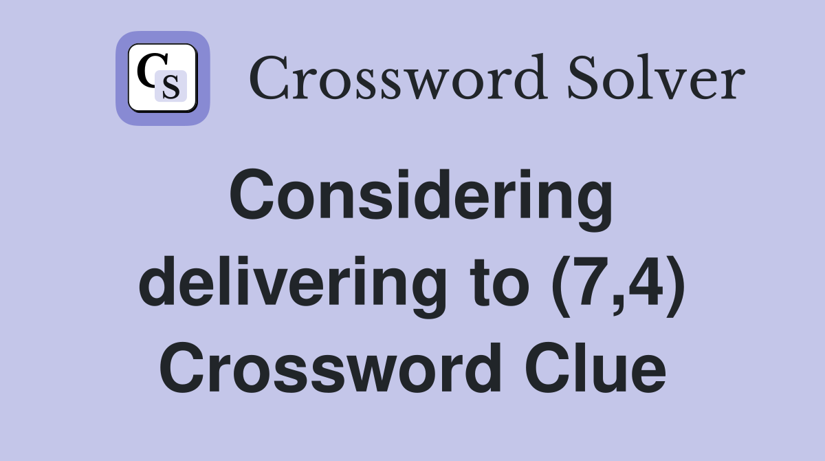 Considering delivering to (7,4) Crossword Clue
