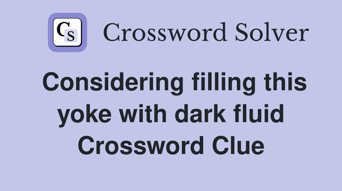 Considering filling this yoke with dark fluid Crossword Clue