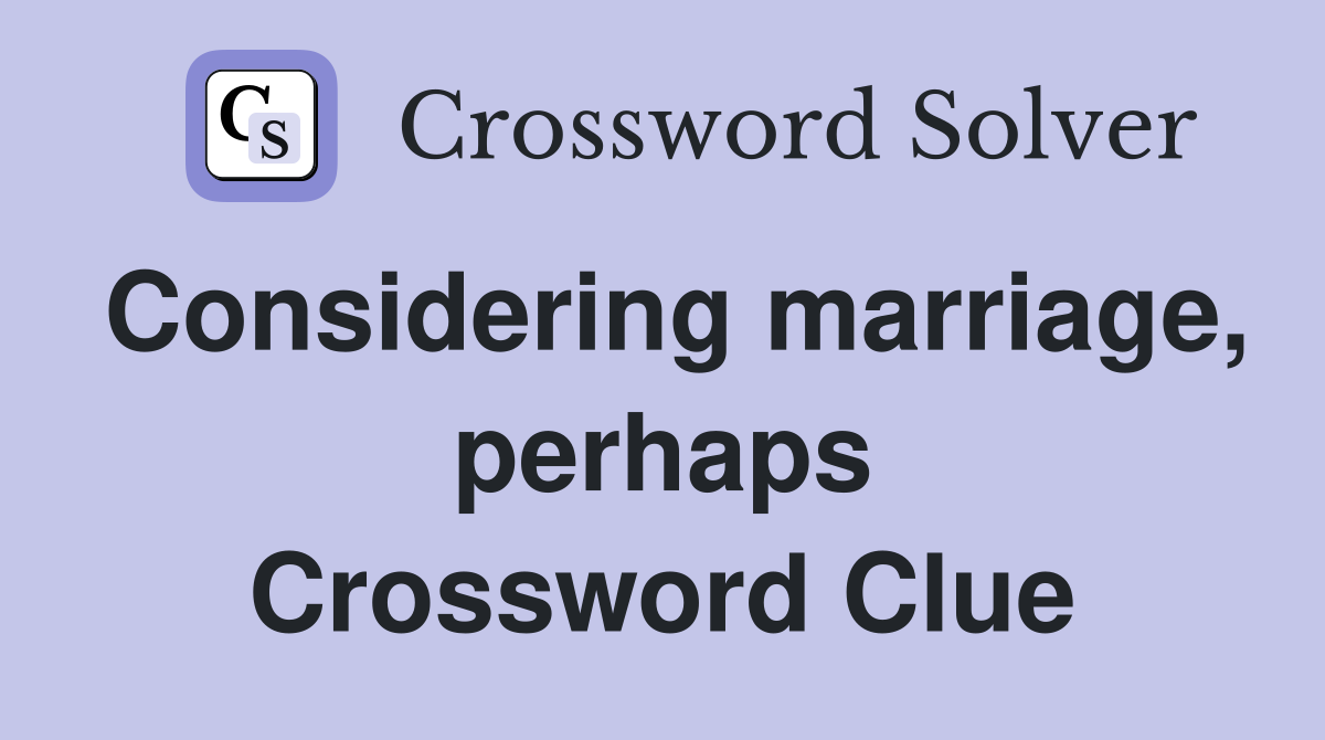 Considering marriage, perhaps Crossword Clue