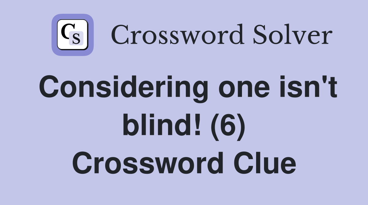 Considering one isn't blind! (6) Crossword Clue