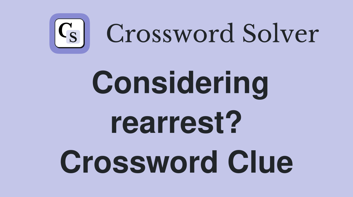 Considering rearrest? Crossword Clue
