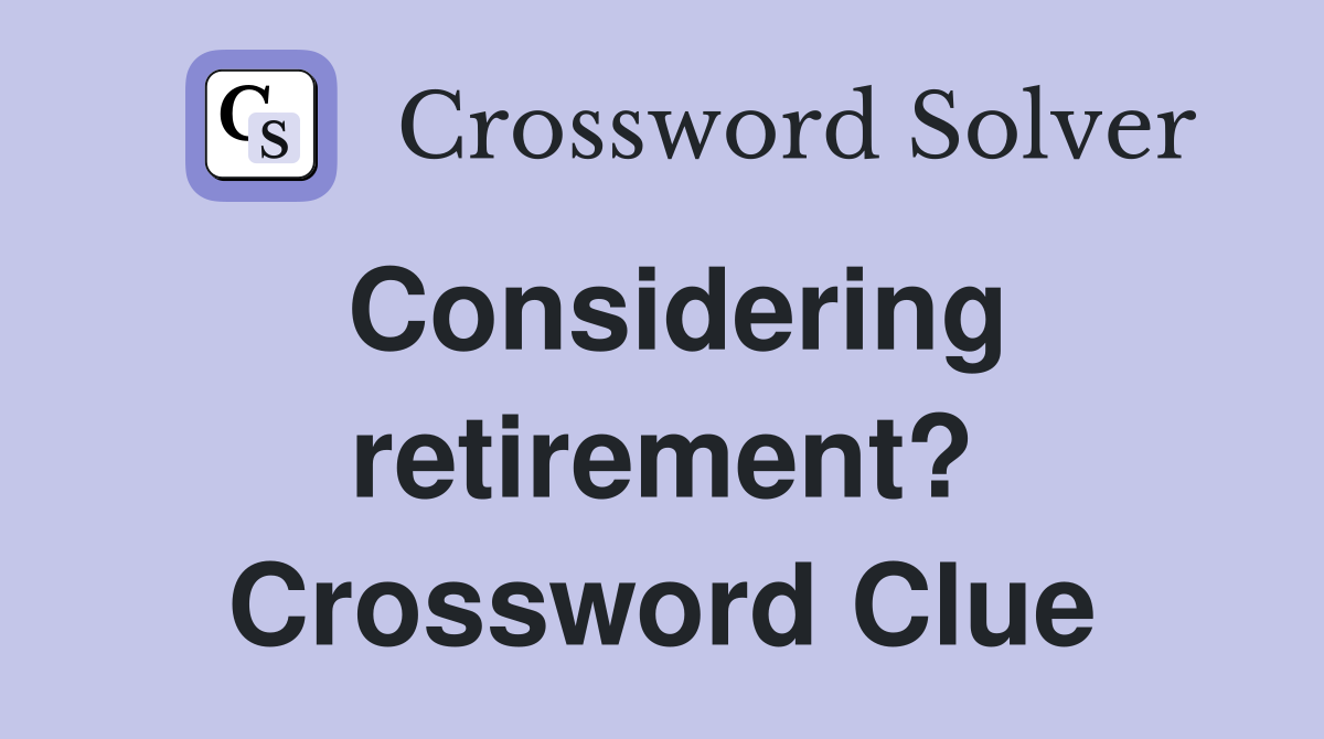 Considering retirement? Crossword Clue