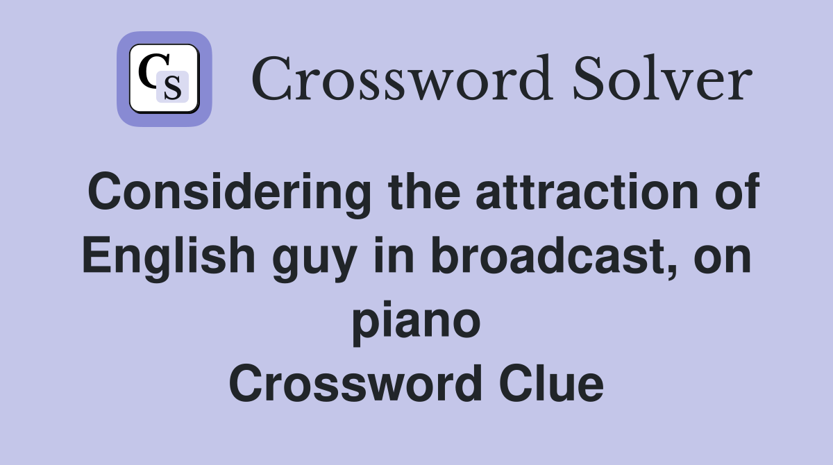 Considering the attraction of English guy in broadcast, on piano Crossword Clue