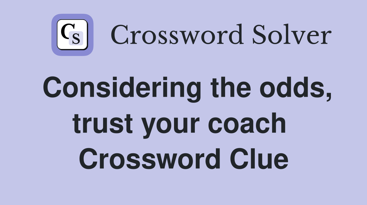 Considering the odds, trust your coach  Crossword Clue