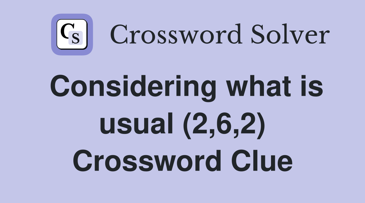 Considering what is usual (2,6,2) Crossword Clue