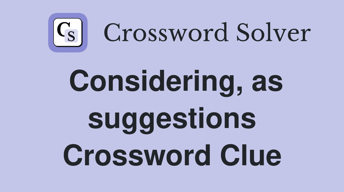 Considering, as suggestions Crossword Clue