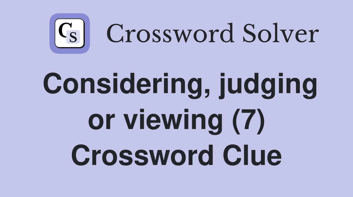 Considering, judging or viewing (7) Crossword Clue