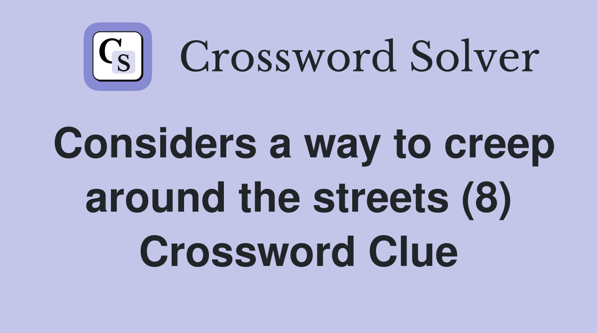 Considers a way to creep around the streets (8) Crossword Clue