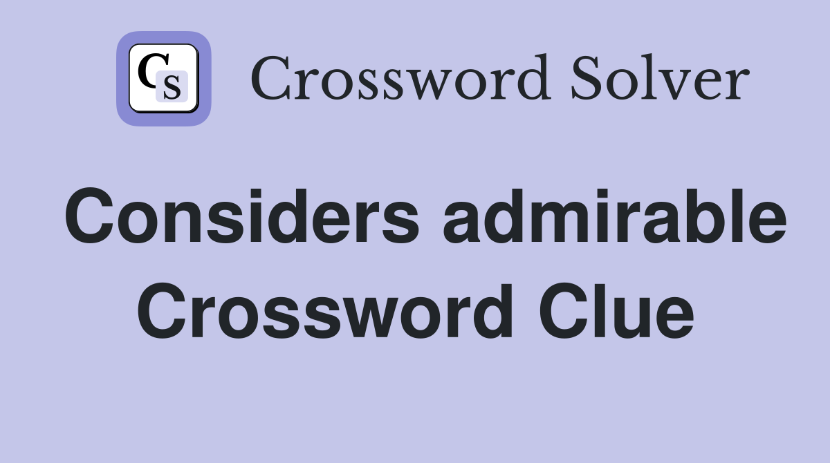Considers admirable Crossword Clue