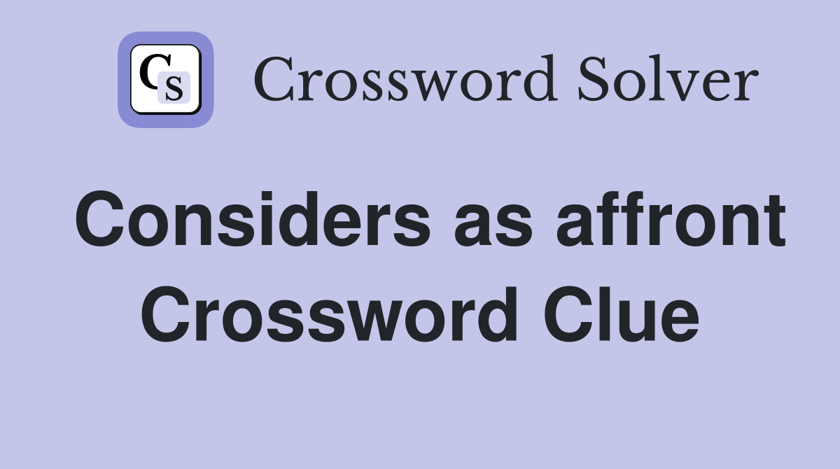 Considers as affront Crossword Clue