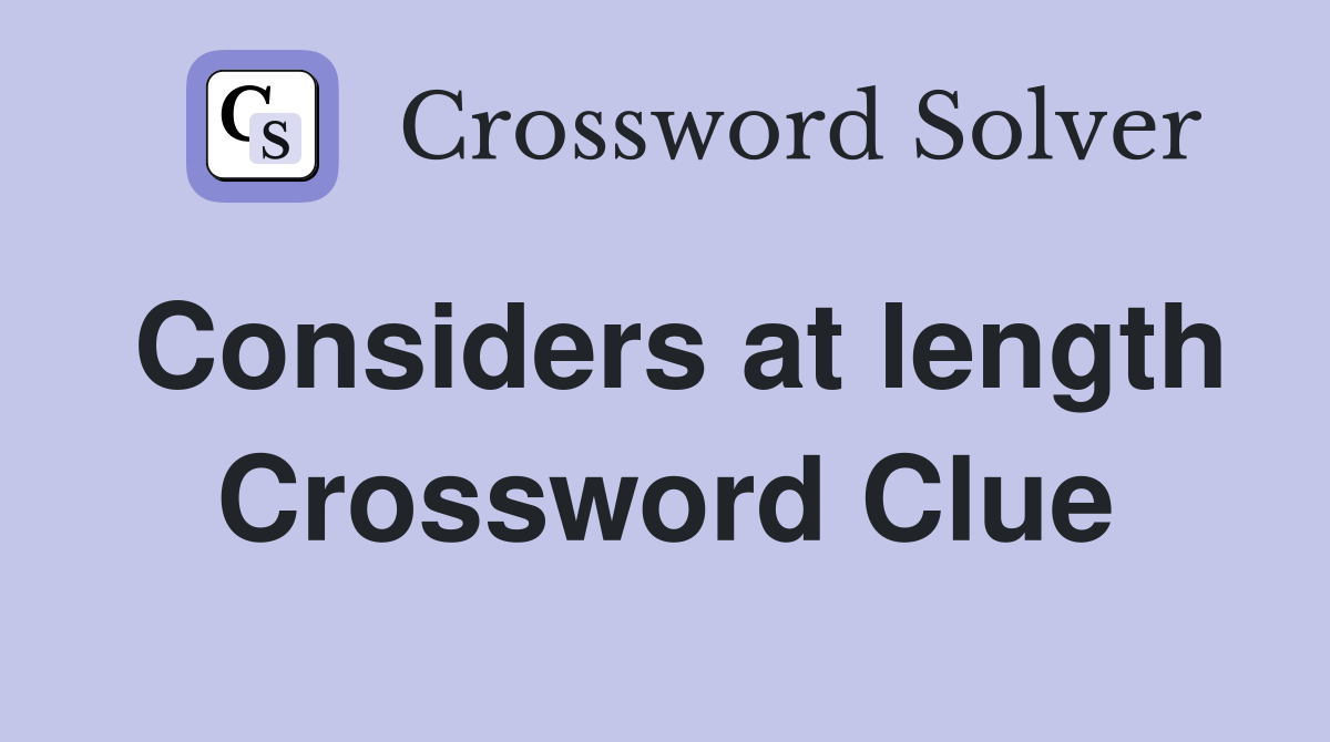 Considers at length Crossword Clue