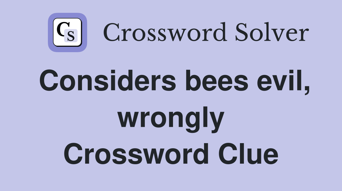 Considers bees evil, wrongly Crossword Clue