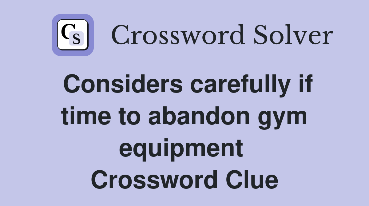 Considers carefully if time to abandon gym equipment  Crossword Clue
