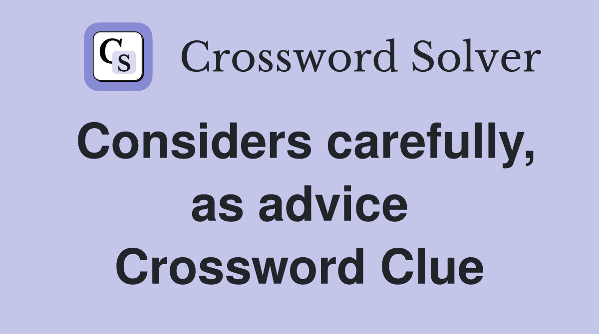 Considers carefully, as advice Crossword Clue