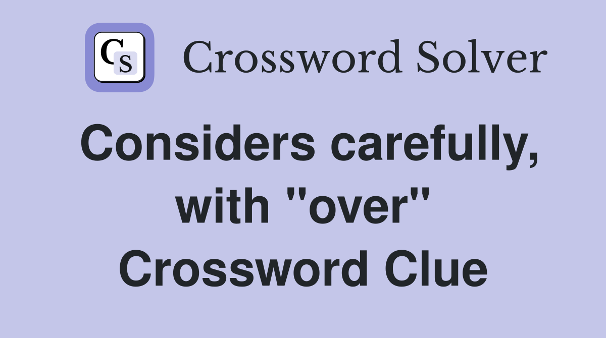 Considers carefully, with "over" Crossword Clue