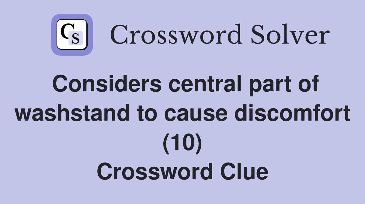 Considers central part of washstand to cause discomfort (10) Crossword Clue