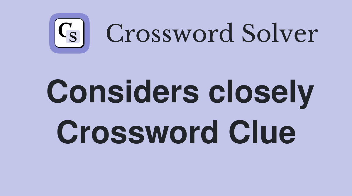 Considers closely Crossword Clue