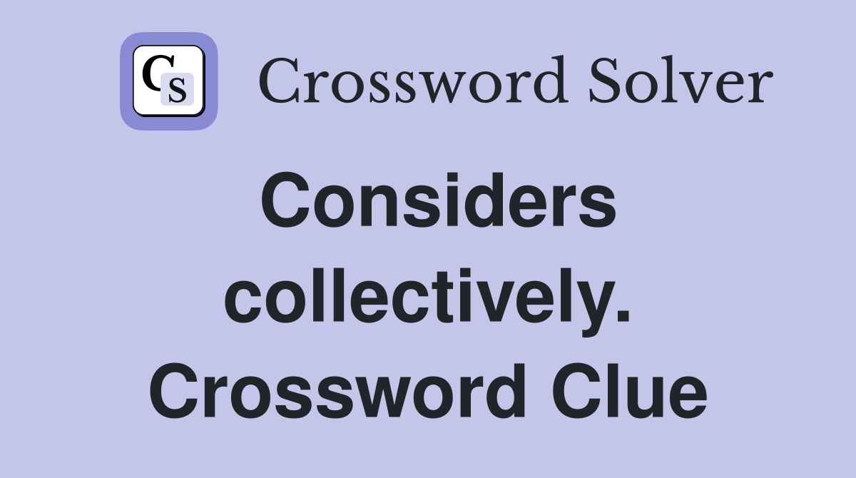 Considers collectively. Crossword Clue