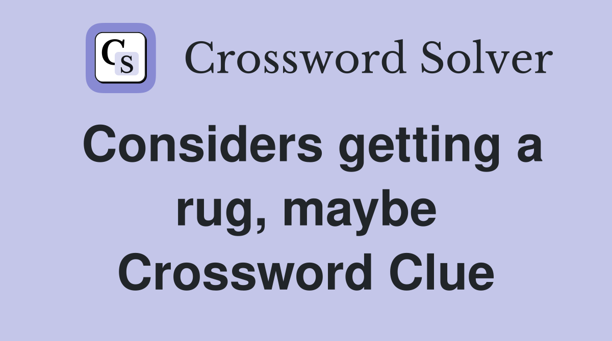 Considers getting a rug, maybe Crossword Clue