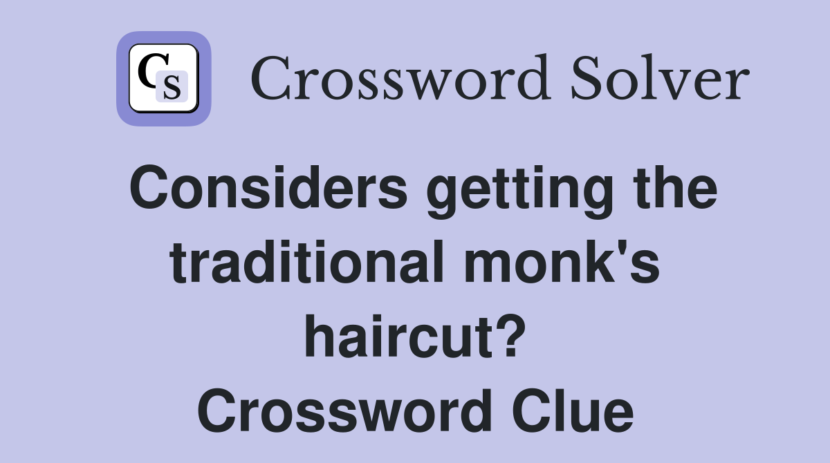 Considers getting the traditional monk's haircut? Crossword Clue