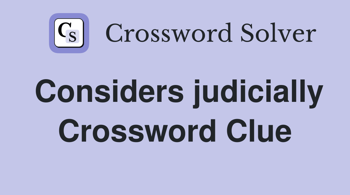 Considers judicially Crossword Clue