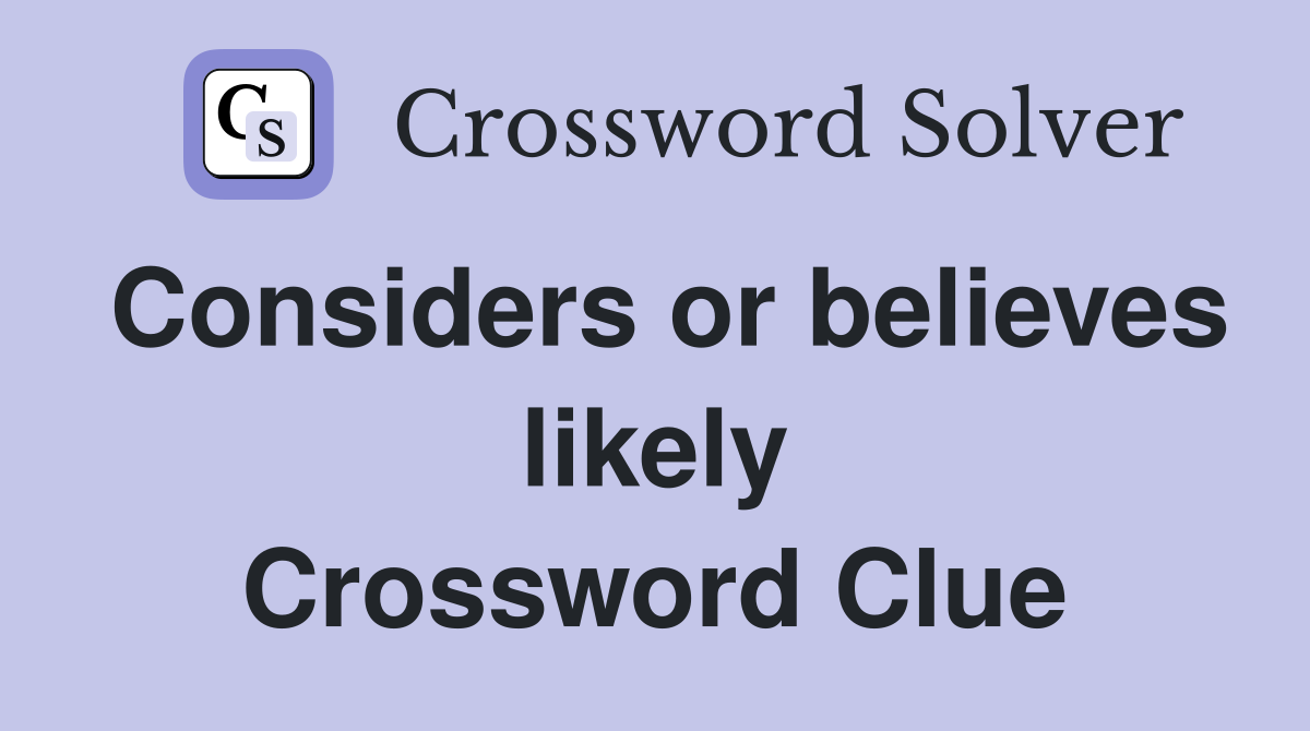 Considers or believes likely Crossword Clue