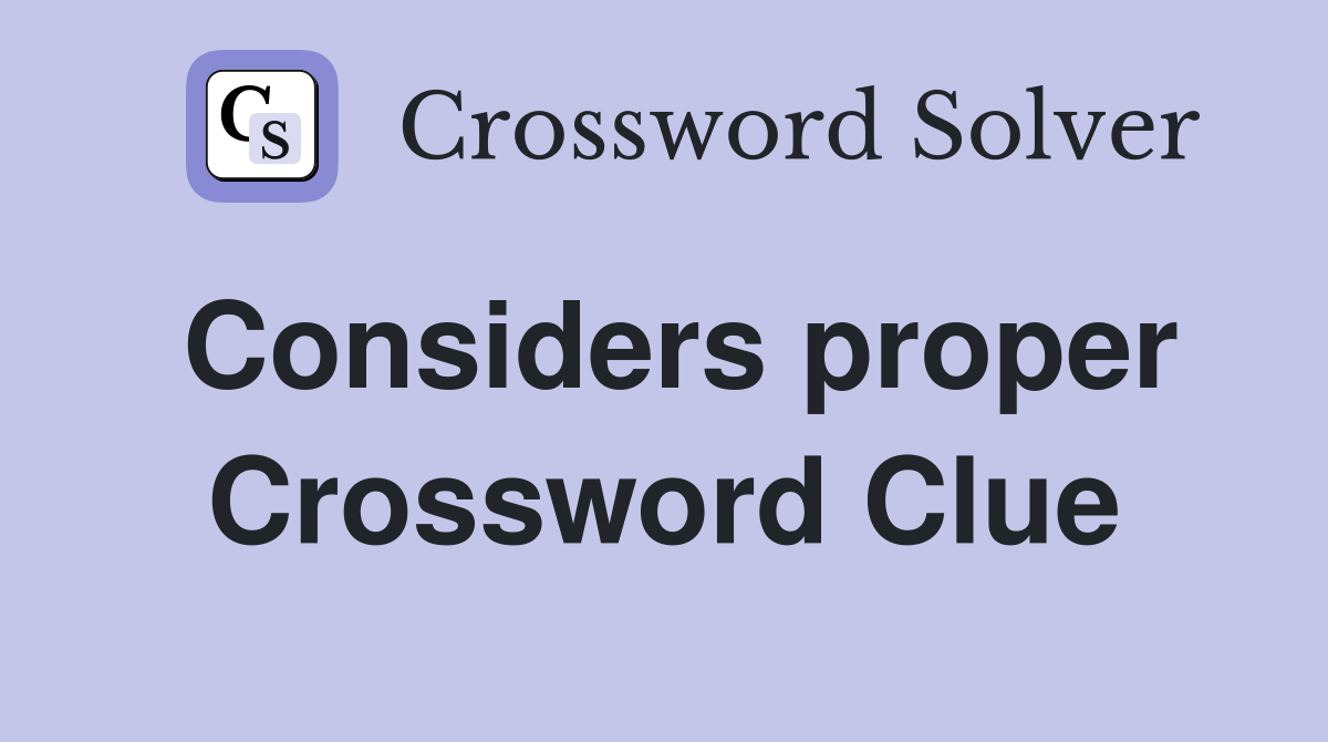 Considers proper Crossword Clue