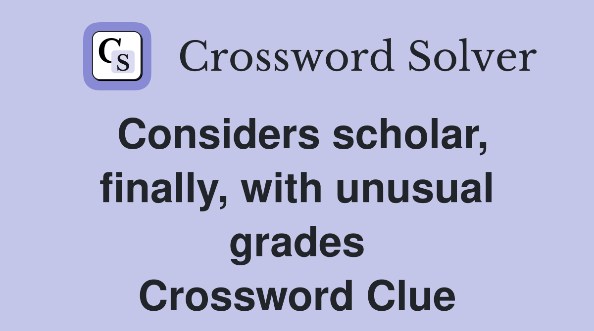 Considers scholar, finally, with unusual grades Crossword Clue