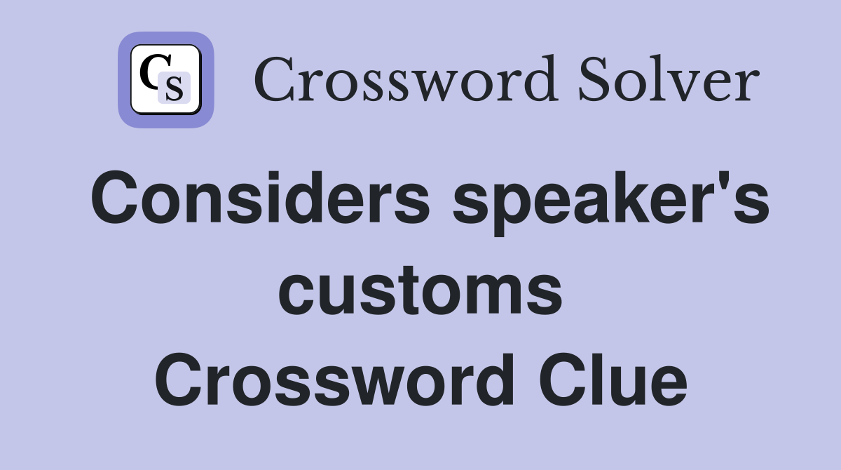 Considers speaker's customs Crossword Clue
