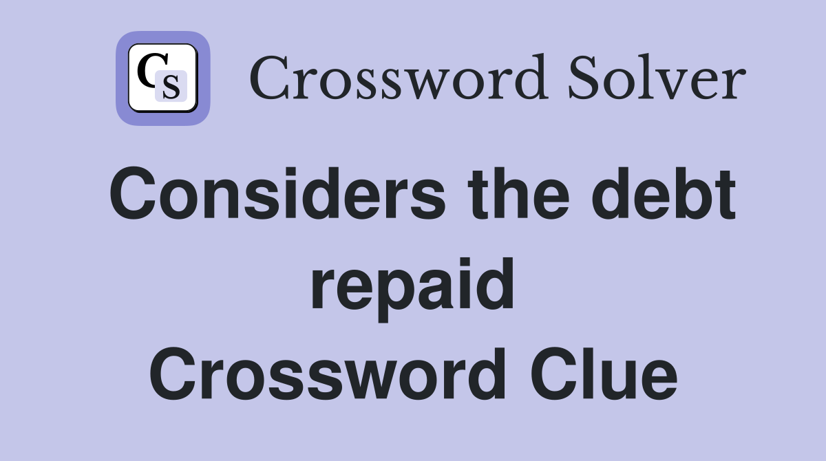 Considers the debt repaid Crossword Clue