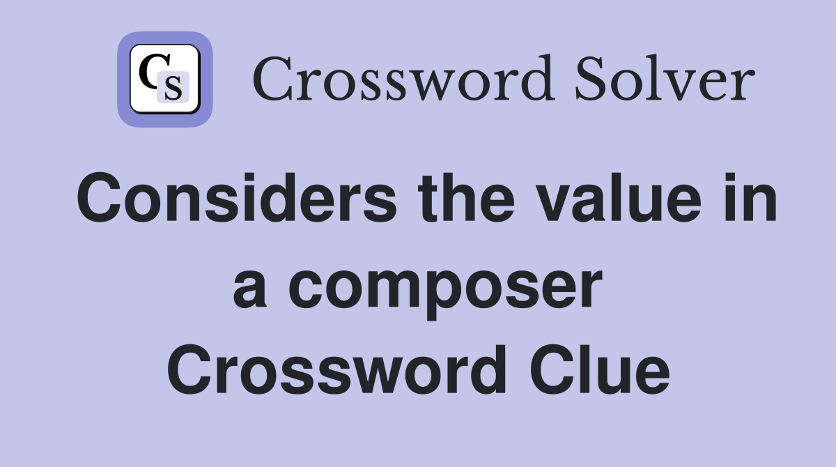 Considers the value in a composer Crossword Clue