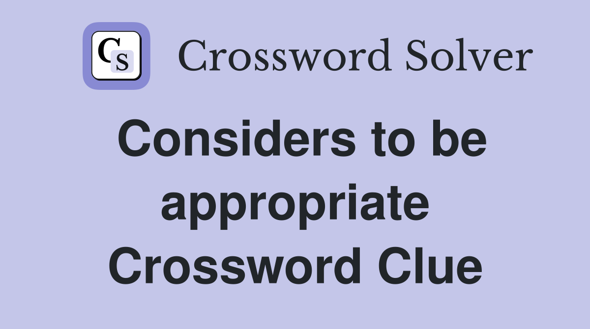 Considers to be appropriate Crossword Clue