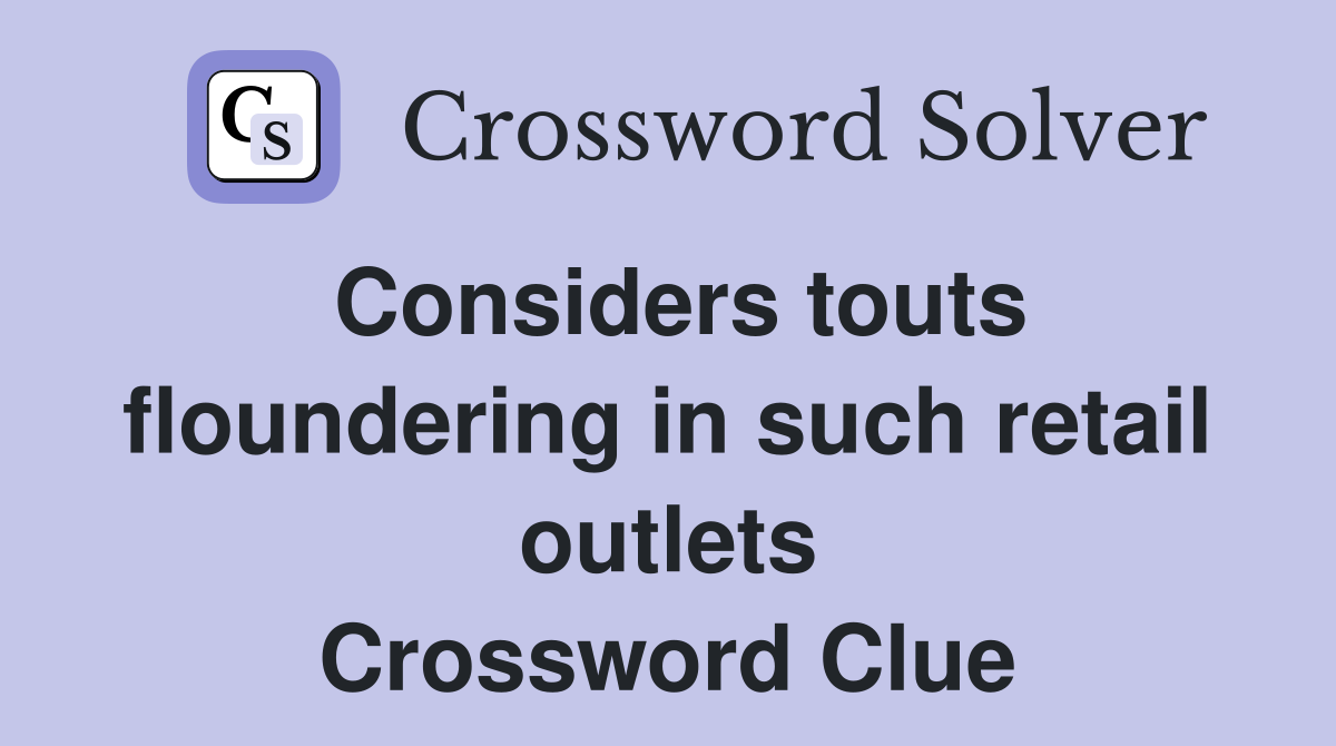 Considers touts floundering in such retail outlets Crossword Clue