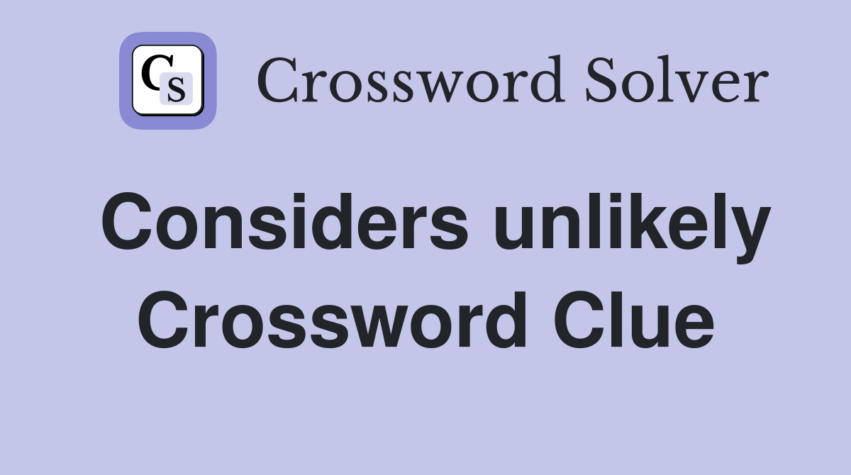 Considers unlikely Crossword Clue