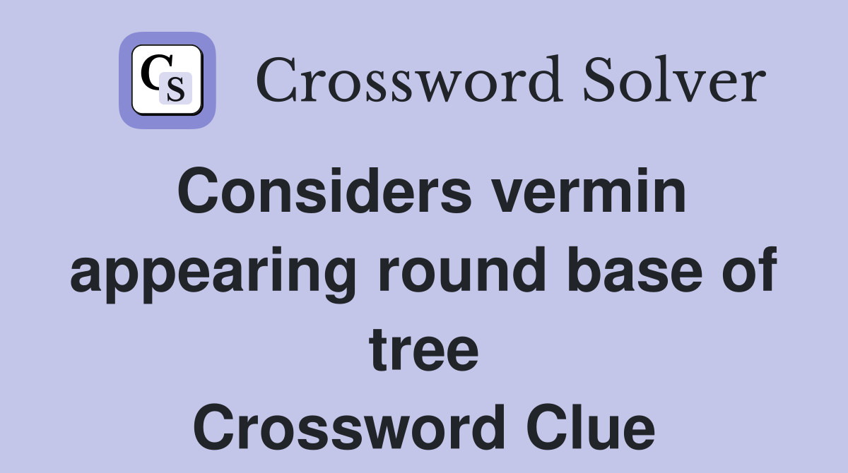 Considers vermin appearing round base of tree Crossword Clue