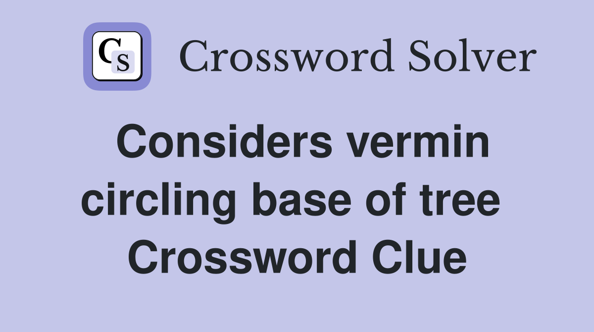 Considers vermin circling base of tree  Crossword Clue