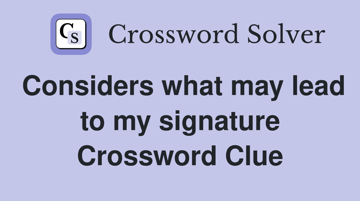Considers what may lead to my signature Crossword Clue