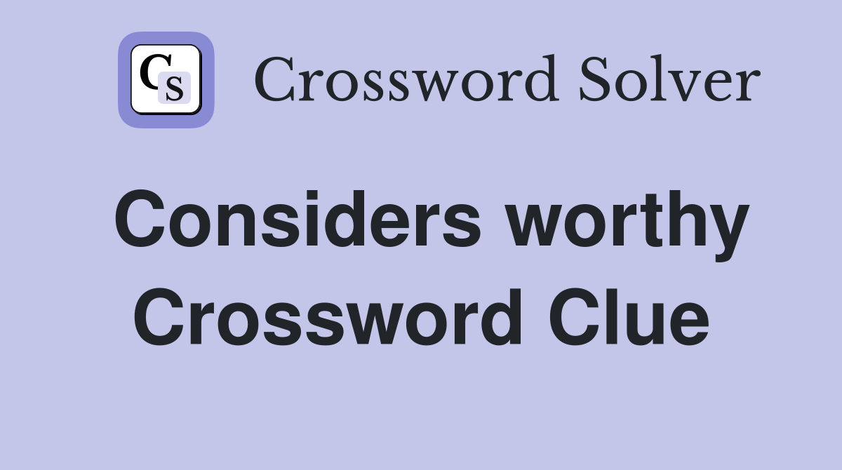 Considers worthy Crossword Clue