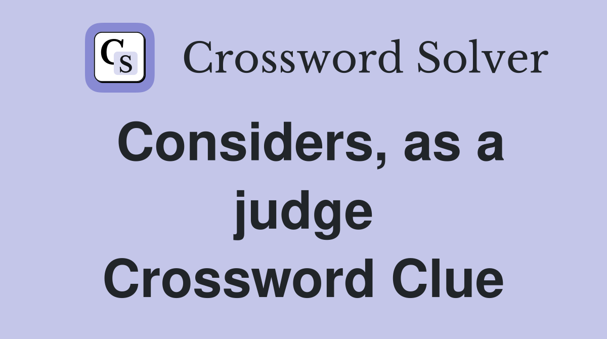 Considers, as a judge Crossword Clue