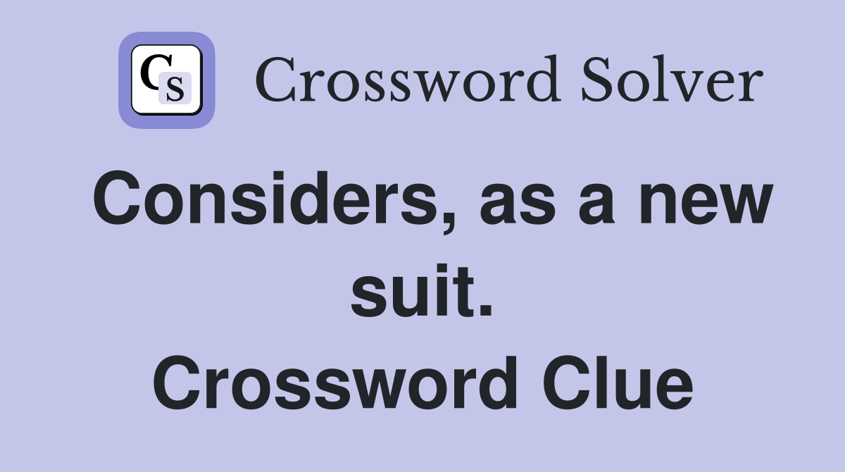 Considers, as a new suit. Crossword Clue