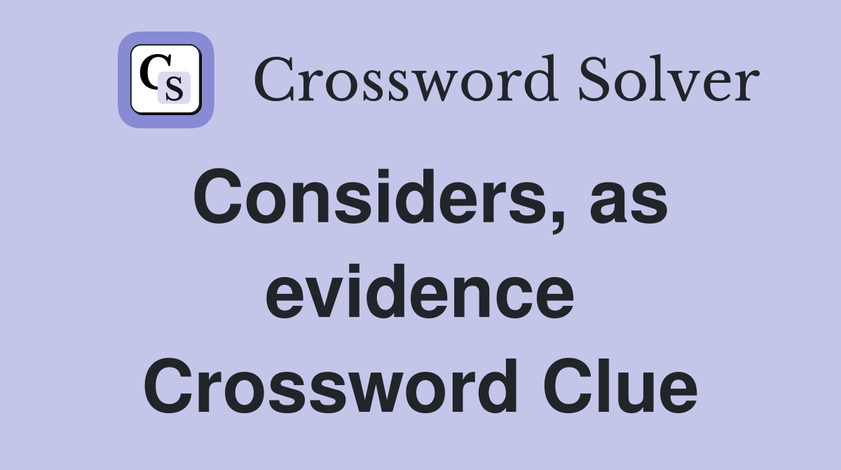 Considers, as evidence Crossword Clue