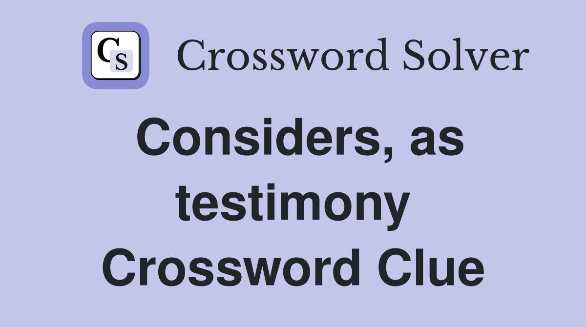 Considers, as testimony Crossword Clue