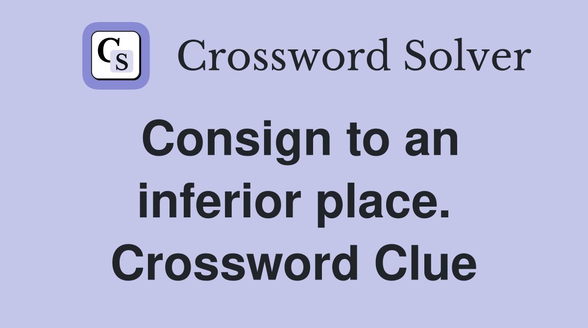 Consign to an inferior place. Crossword Clue