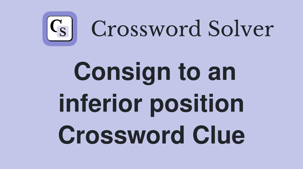 Consign to an inferior position Crossword Clue