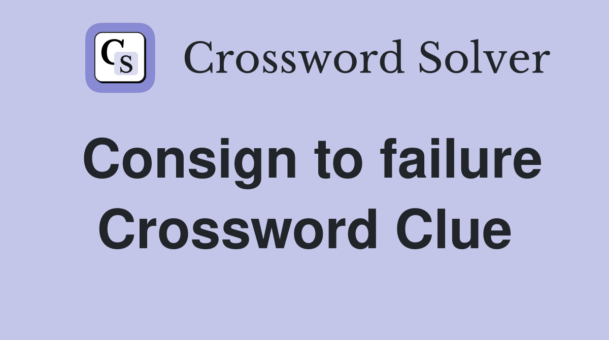 Consign to failure Crossword Clue